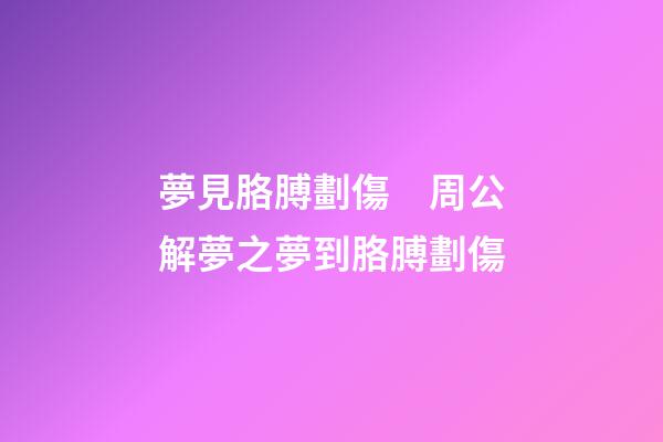 夢見胳膊劃傷　周公解夢之夢到胳膊劃傷